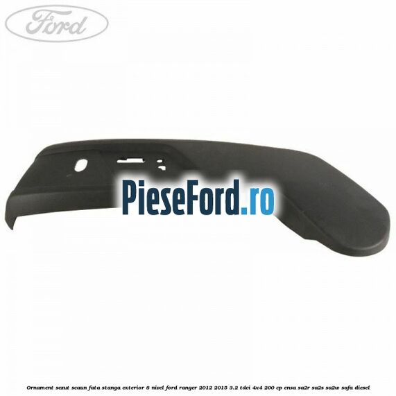 Ornament sezut scaun fata stanga exterior 8 nivel Ford Ranger 2012-2015 3.2 TDCi 4x4 200 cp ENSA, SA2R, SA2S, SA2W, SAFA diesel