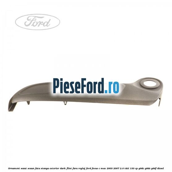 Ornament sezut scaun fata stanga exterior dark flint fara reglaj Ford Focus C-Max 2003-2007 2.0 TDCi 133 cp G6DC, G6DE, G6DF diesel