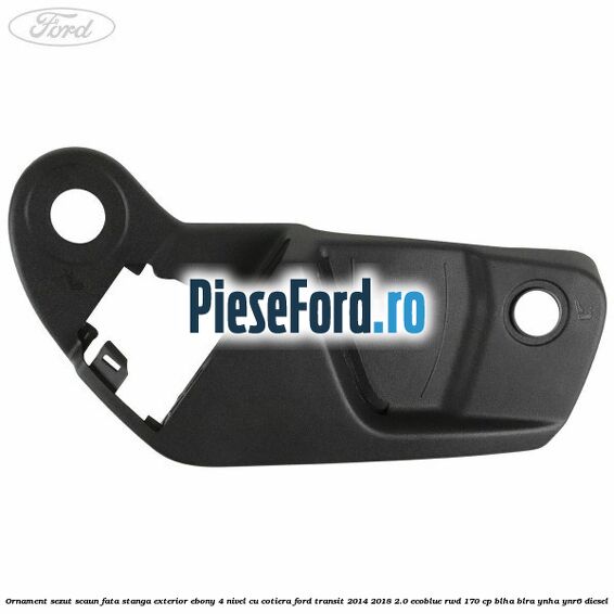 Ornament sezut scaun fata stanga exterior ebony 4 nivel cu cotiera Ford Transit 2014-2018 2.0 EcoBlue RWD 170 cp BLHA, BLRA, YNHA, YNR6 diesel