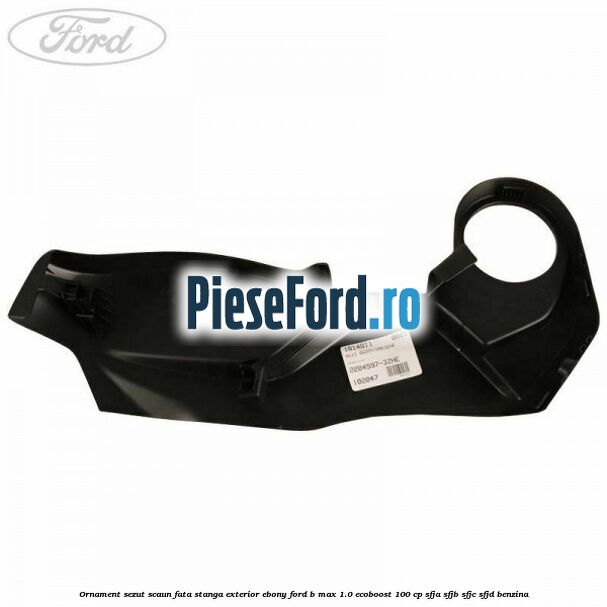 Ornament sezut scaun fata stanga exterior ebony Ford B-Max 1.0 EcoBoost 100 cp SFJA, SFJB, SFJC, SFJD benzina
