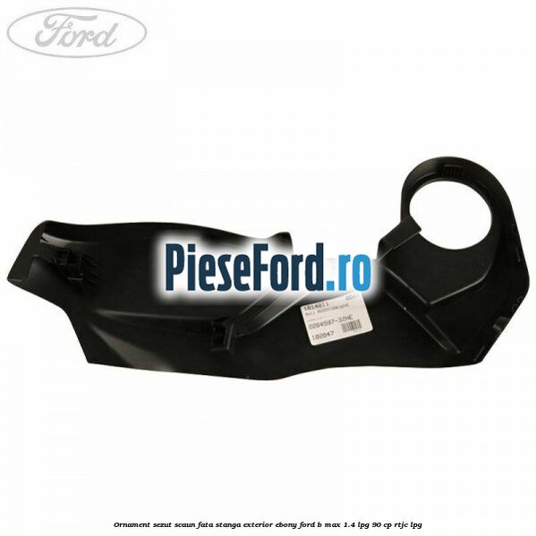 Ornament sezut scaun fata stanga exterior ebony Ford B-Max 1.4 LPG 90 cp RTJC LPG