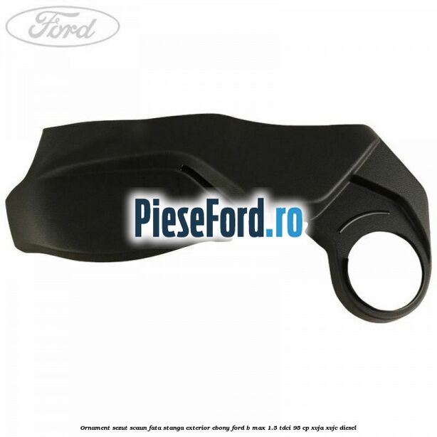 Ornament sezut scaun fata stanga exterior ebony Ford B-Max 1.5 TDCi 95 cp XVJA, XVJC diesel