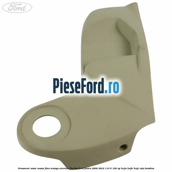 Ornament sezut scaun fata stanga exterior florida Ford Fiesta 2008-2012 1.6 Ti 120 cp HXJA, HXJB, HXJE, RVJA benzina