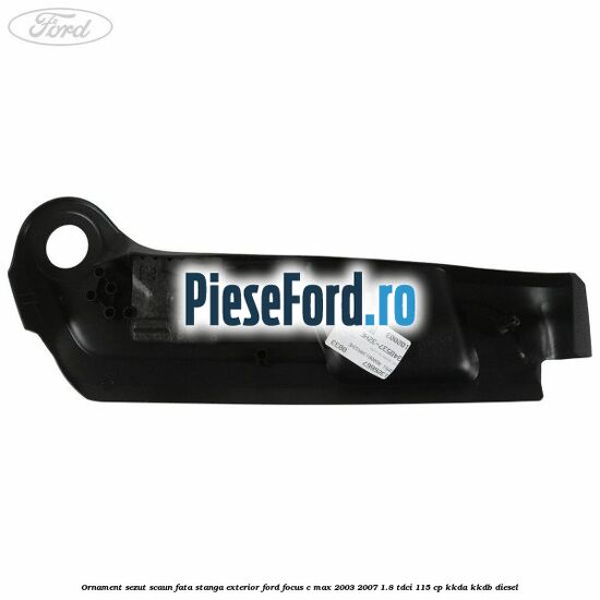 Ornament sezut scaun fata stanga exterior Ford Focus C-Max 2003-2007 1.8 TDCi 115 cp KKDA, KKDB diesel