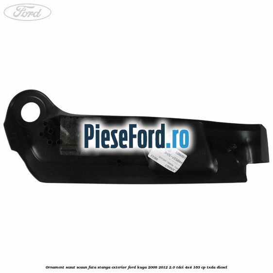 Ornament sezut scaun fata stanga exterior Ford Kuga 2008-2012 2.0 TDCI 4x4 163 cp TXDA diesel