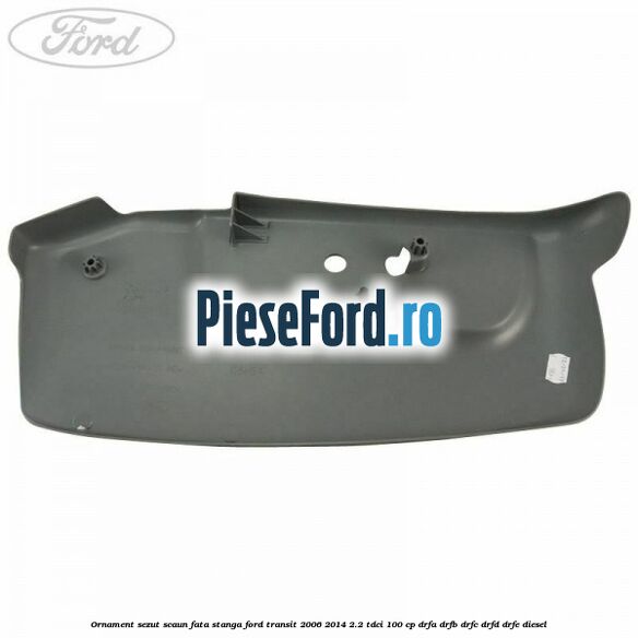 Ornament sezut scaun fata stanga Ford Transit 2006-2014 2.2 TDCi 100 cp DRFA, DRFB, DRFC, DRFD, DRFE diesel