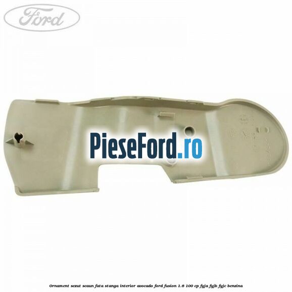 Ornament sezut scaun fata stanga interior avocado Ford Fusion 1.6 100 cp FYJA, FYJB, FYJC benzina