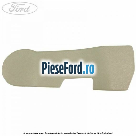 Ornament sezut scaun fata stanga interior avocado Ford Fusion 1.6 TDCi 90 cp Ornament sezut scaun fata stanga interior avocado Ford Fusion 1.6 TDCi 90 cp HHJA, HHJB diesel