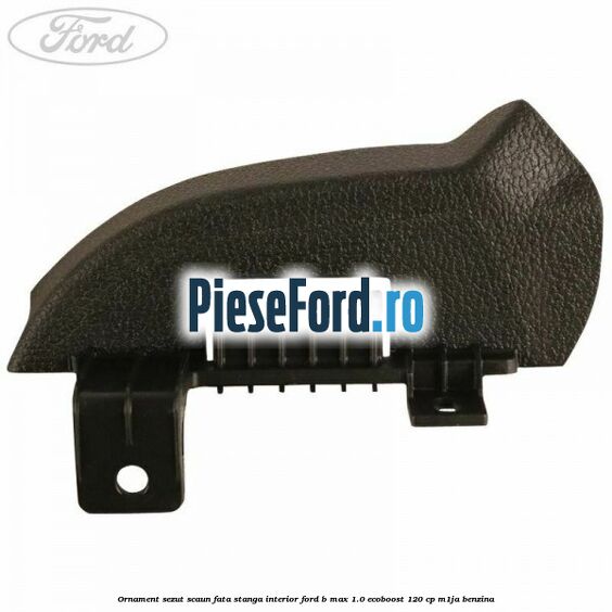 Ornament sezut scaun fata stanga interior Ford B-Max 1.0 EcoBoost 120 cp M1JA benzina