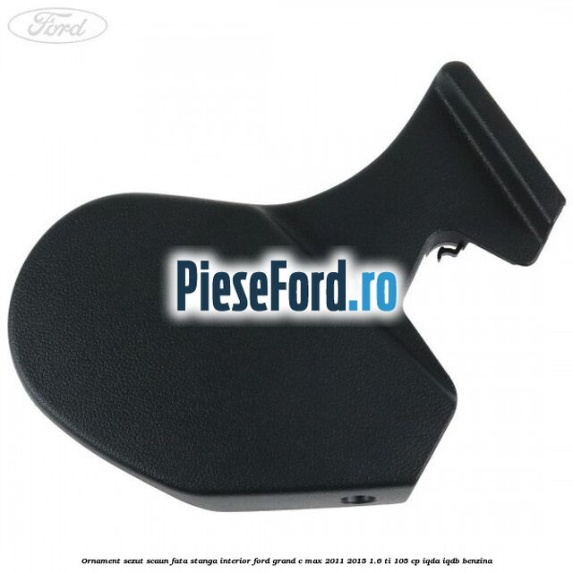 Ornament sezut scaun fata stanga interior Ford Grand C-Max 2011-2015 1.6 Ti 105 cp IQDA, IQDB benzina