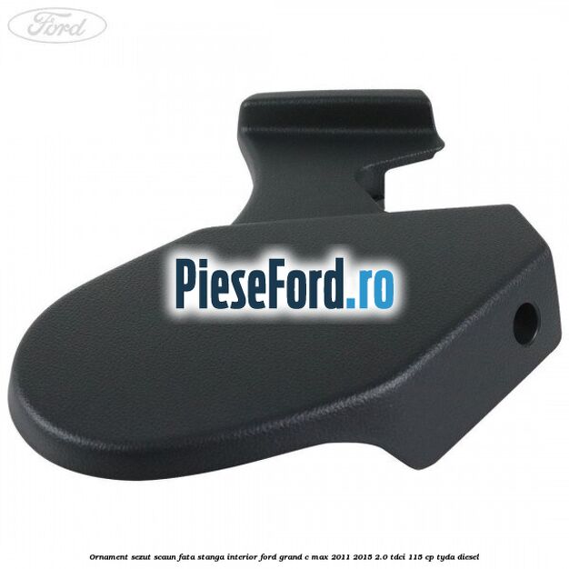 Ornament sezut scaun fata stanga interior Ford Grand C-Max 2011-2015 2.0 TDCi 115 cp TYDA diesel