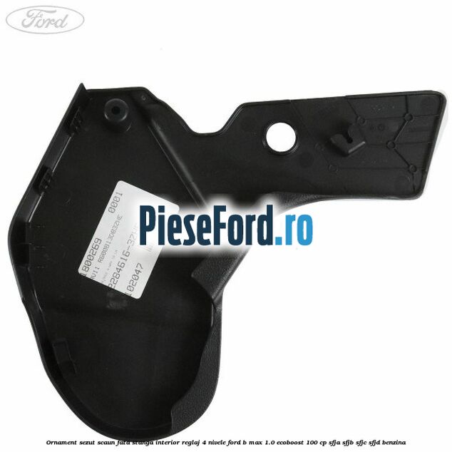 Ornament sezut scaun fata stanga interior reglaj 4 nivele Ford B-Max 1.0 EcoBoost 100 cp SFJA, SFJB, SFJC, SFJD benzina