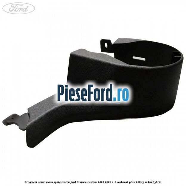 Ornament sezut scaun spate centru Ford Tourneo Custom 2019-2023 1.0 EcoBoost PHEV 125 cp Ornament sezut scaun spate centru Ford Tourneo Custom 2019-2023 1.0 EcoBoost PHEV 125 cp M1FA Hybrid