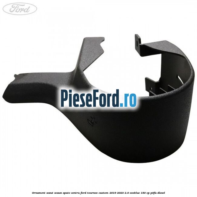 Ornament sezut scaun spate centru Ford Tourneo Custom 2019-2023 2.0 EcoBlue 150 cp P0FA diesel