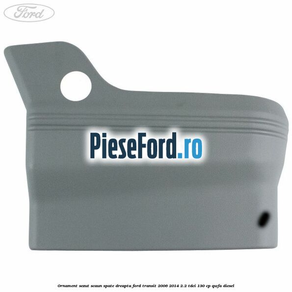 Ornament sezut scaun spate dreapta Ford Transit 2006-2014 2.2 TDCi 130 cp Ornament sezut scaun spate dreapta Ford Transit 2006-2014 2.2 TDCi 130 cp QWFA diesel