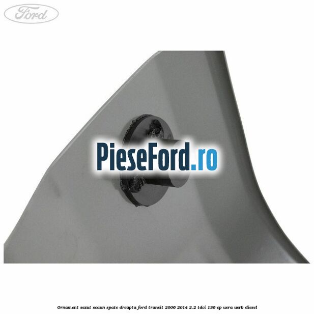 Ornament sezut scaun spate dreapta Ford Transit 2006-2014 2.2 TDCi 136 cp USRA, USRB diesel