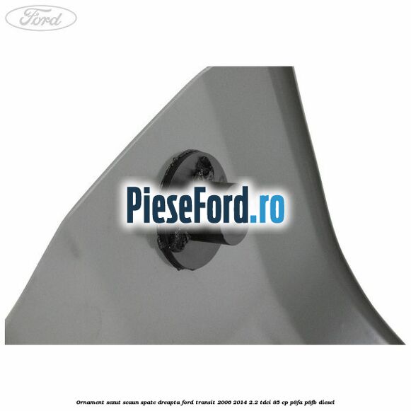 Ornament sezut scaun spate dreapta Ford Transit 2006-2014 2.2 TDCi 85 cp P8FA, P8FB diesel