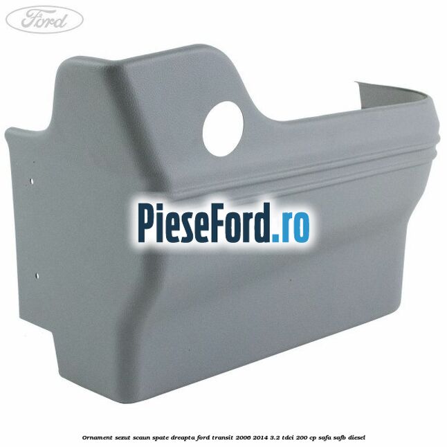 Ornament sezut scaun spate dreapta Ford Transit 2006-2014 3.2 TDCi 200 cp SAFA, SAFB diesel