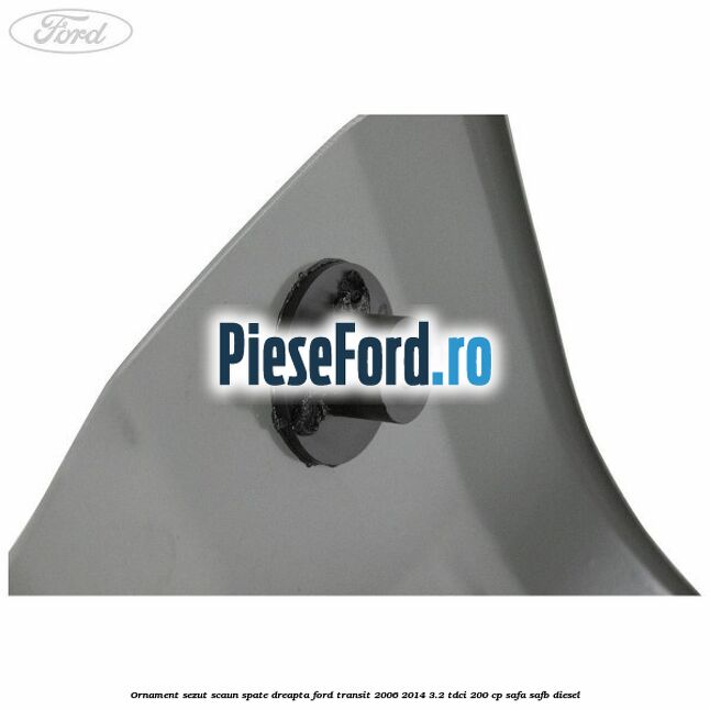 Ornament sezut scaun spate dreapta Ford Transit 2006-2014 3.2 TDCi 200 cp SAFA, SAFB diesel