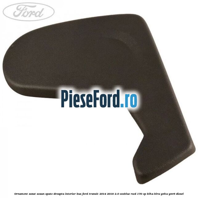 Ornament sezut scaun spate dreapta interior BUS Ford Transit 2014-2018 2.0 EcoBlue RWD 170 cp Ornament sezut scaun spate dreapta interior BUS Ford Transit 2014-2018 2.0 EcoBlue RWD 170 cp BLHA, BLRA, YNHA, YNR6 diesel