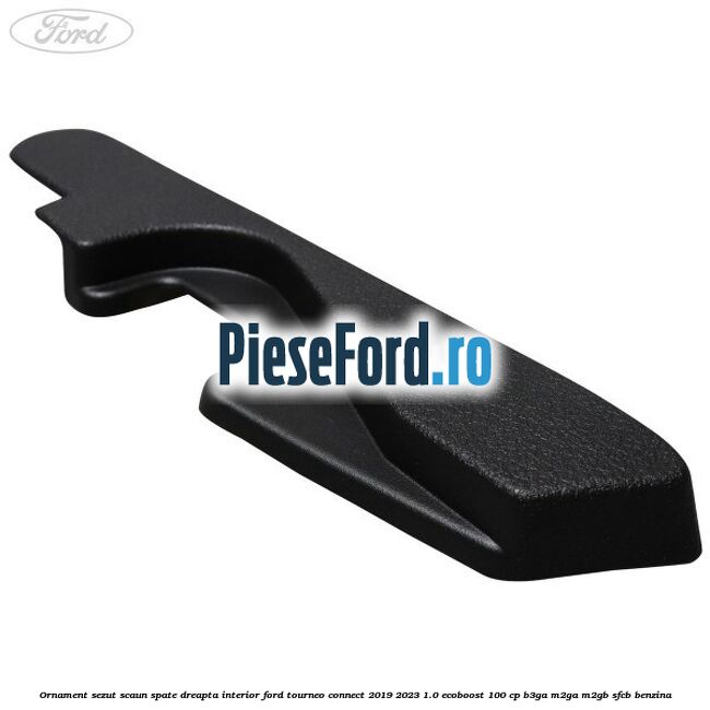 Ornament sezut scaun spate dreapta interior Ford Tourneo Connect 2019-2023 1.0 EcoBoost 100 cp B3GA, M2GA, M2GB, SFCB benzina