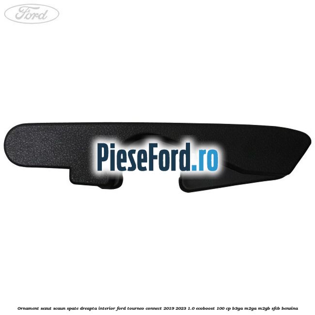 Ornament sezut scaun spate dreapta interior Ford Tourneo Connect 2019-2023 1.0 EcoBoost 100 cp B3GA, M2GA, M2GB, SFCB benzina