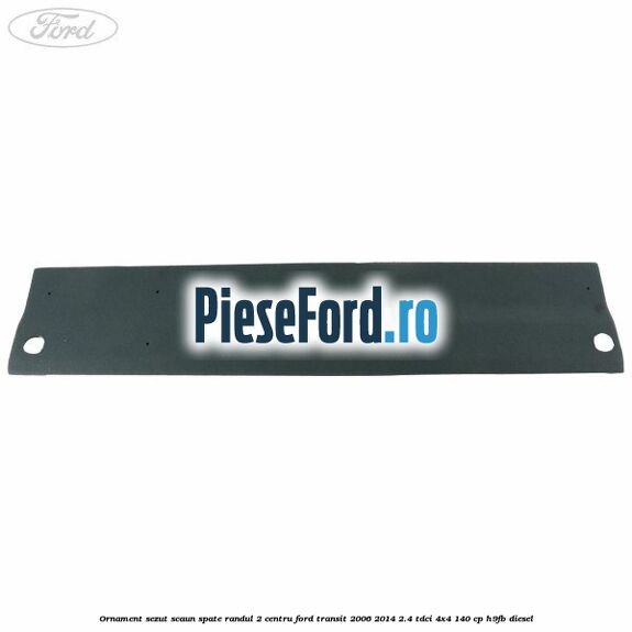 Ornament sezut scaun spate randul 2 centru Ford Transit 2006-2014 2.4 TDCi 4x4 140 cp H9FB diesel