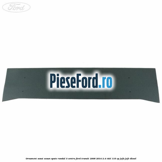 Ornament sezut scaun spate randul 3 centru Ford Transit 2006-2014 2.4 TDCi 115 cp JXFA, JXFC diesel
