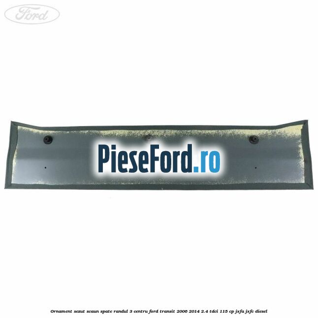 Ornament sezut scaun spate randul 3 centru Ford Transit 2006-2014 2.4 TDCi 115 cp JXFA, JXFC diesel