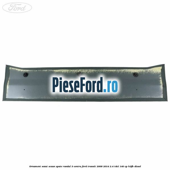 Ornament sezut scaun spate randul 3 centru Ford Transit 2006-2014 2.4 TDCi 140 cp H9FB diesel