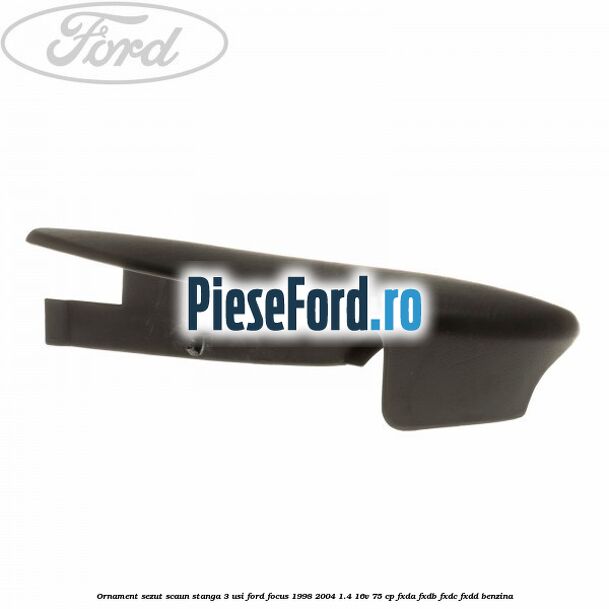 Ornament sezut scaun stanga 3 usi Ford Focus 1998-2004 1.4 16V 75 cp FXDA, FXDB, FXDC, FXDD benzina