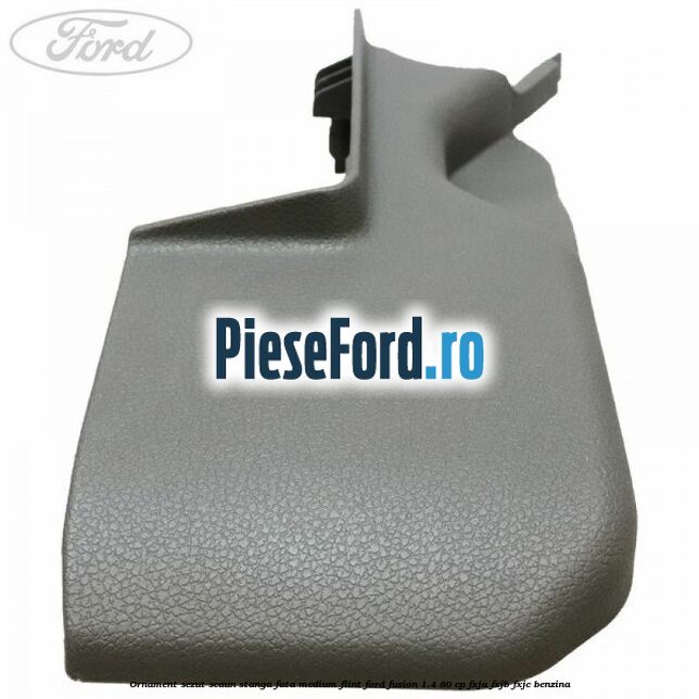 Ornament sezut scaun stanga fata medium flint Ford Fusion 1.4 80 cp FXJA, FXJB, FXJC benzina
