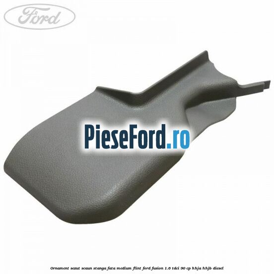 Ornament sezut scaun stanga fata medium flint Ford Fusion 1.6 TDCi 90 cp HHJA, HHJB diesel
