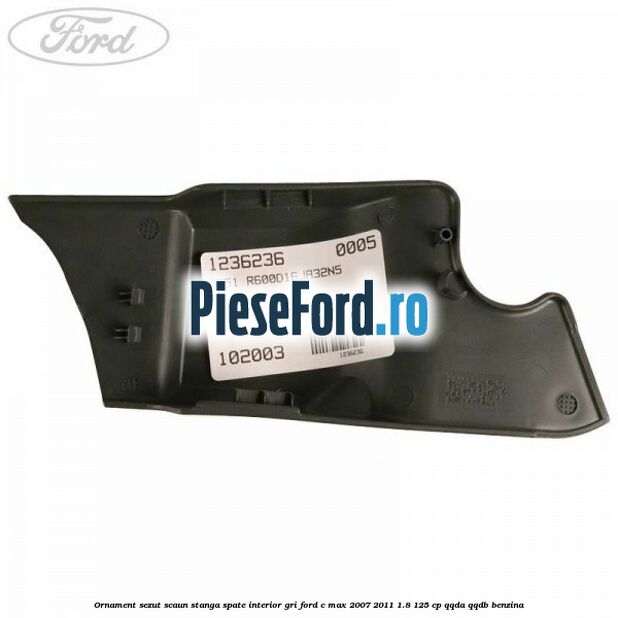 Ornament sezut scaun stanga spate interior gri Ford C-Max 2007-2011 1.8 125 cp QQDA, QQDB benzina