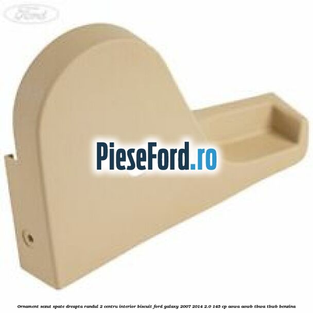 Ornament sezut spate dreapta randul 2 centru interior biscuit Ford Galaxy 2007-2014 2.0 145 cp