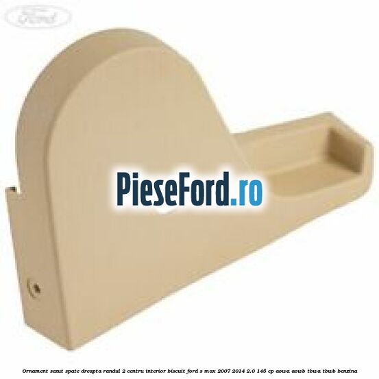Ornament sezut spate dreapta randul 2 centru interior biscuit Ford S-Max 2007-2014 2.0 145 cp