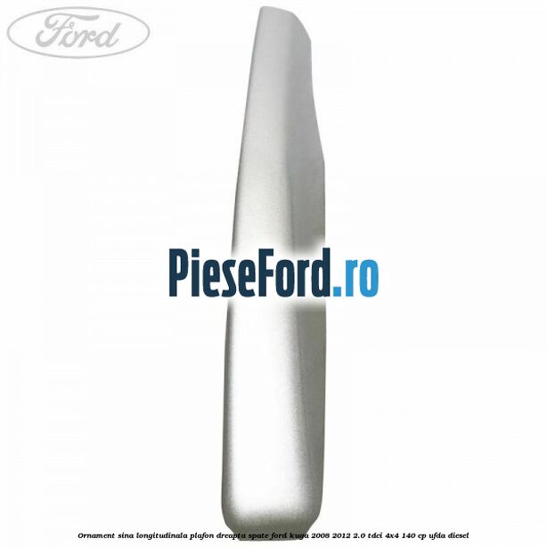 Ornament sina longitudinala plafon dreapta spate Ford Kuga 2008-2012 2.0 TDCI 4x4 140 cp Ornament sina longitudinala plafon dreapta spate Ford Kuga 2008-2012 2.0 TDCI 4x4 140 cp UFDA diesel