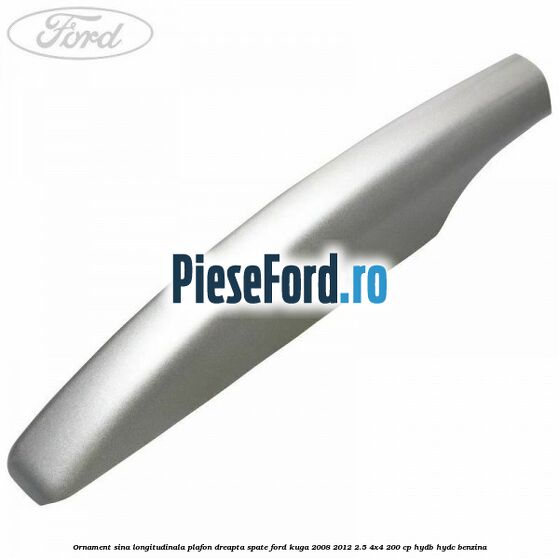 Ornament sina longitudinala plafon dreapta spate Ford Kuga 2008-2012 2.5 4x4 200 cp HYDB, HYDC benzina