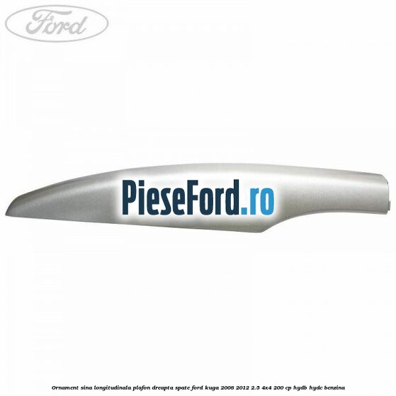 Ornament sina longitudinala plafon dreapta spate Ford Kuga 2008-2012 2.5 4x4 200 cp HYDB, HYDC benzina
