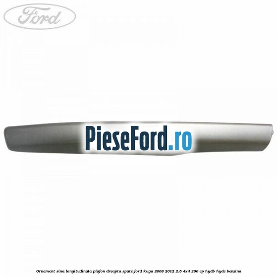 Ornament sina longitudinala plafon dreapta spate Ford Kuga 2008-2012 2.5 4x4 200 cp HYDB, HYDC benzina