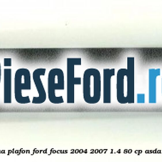 Ornament sina plafon Ford Focus 2004-2007 1.4 80 cp ASDA, ASDB benzina