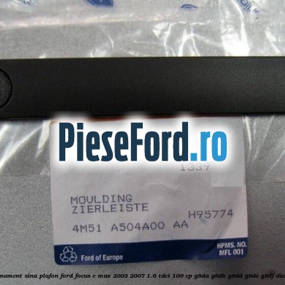 Ornament sina plafon Ford Focus C-Max 2003-2007 1.6 TDCi 109 cp Ornament sina plafon Ford Focus C-Max 2003-2007 1.6 TDCi 109 cp G8DA, G8DB, G8DD, G8DE, G8DF diesel
