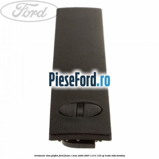 Ornament sina plafon Ford Focus C-Max 2003-2007 1.6 Ti 115 cp HXDA, SIDA benzina