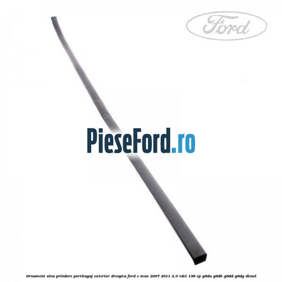 Ornament sina prindere portbagaj exterior dreapta Ford C-Max 2007-2011 2.0 TDCi 136 cp