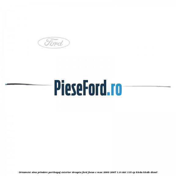 Ornament sina prindere portbagaj exterior dreapta Ford Focus C-Max 2003-2007 1.8 TDCi 115 cp Ornament sina prindere portbagaj exterior dreapta Ford Focus C-Max 2003-2007 1.8 TDCi 115 cp KKDA, KKDB diesel