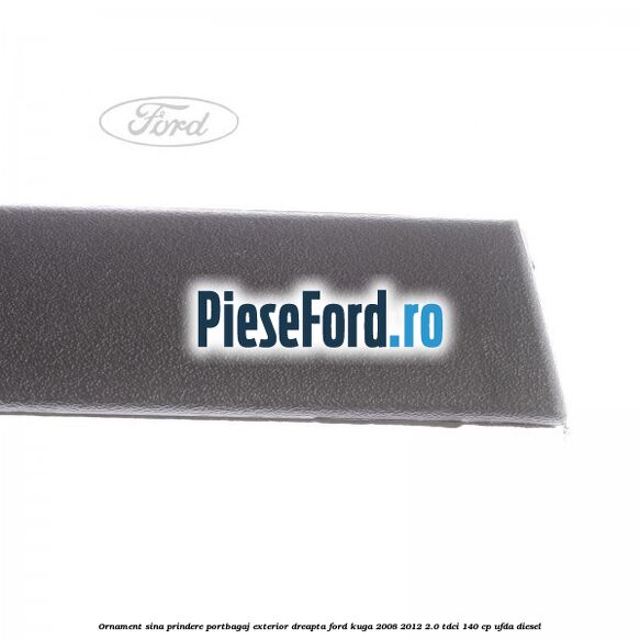 Ornament sina prindere portbagaj exterior dreapta Ford Kuga 2008-2012 2.0 TDCI 140 cp UFDA diesel