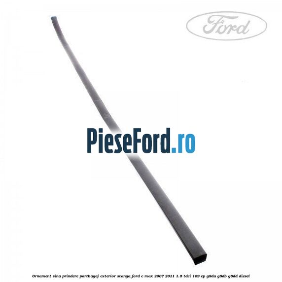 Ornament sina prindere portbagaj exterior stanga Ford C-Max 2007-2011 1.6 TDCi 109 cp G8DA, G8DB, G8DD diesel
