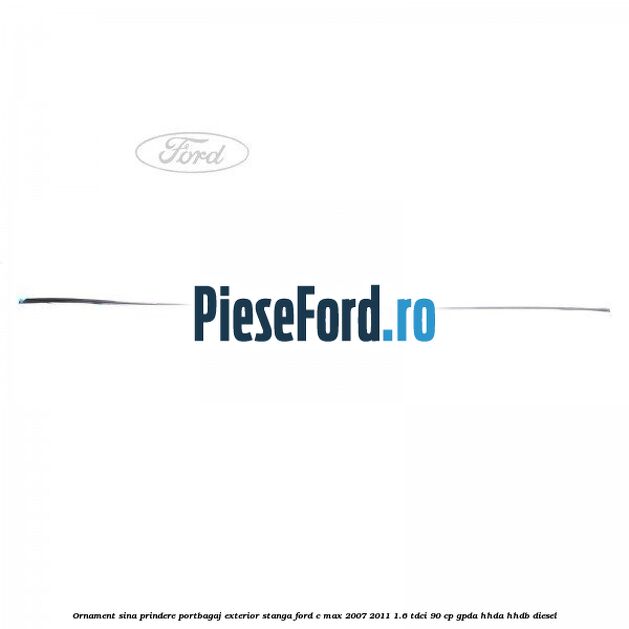 Ornament sina prindere portbagaj exterior stanga Ford C-Max 2007-2011 1.6 TDCi 90 cp Ornament sina prindere portbagaj exterior stanga Ford C-Max 2007-2011 1.6 TDCi 90 cp GPDA, HHDA, HHDB diesel