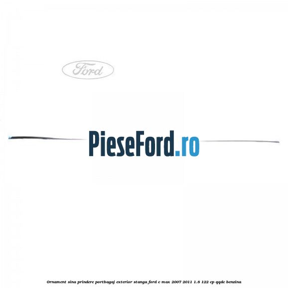 Ornament sina prindere portbagaj exterior stanga Ford C-Max 2007-2011 1.8 122 cp Ornament sina prindere portbagaj exterior stanga Ford C-Max 2007-2011 1.8 122 cp QQDC benzina