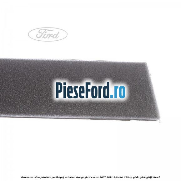 Ornament sina prindere portbagaj exterior stanga Ford C-Max 2007-2011 2.0 TDCi 133 cp G6DC, G6DE, G6DF diesel